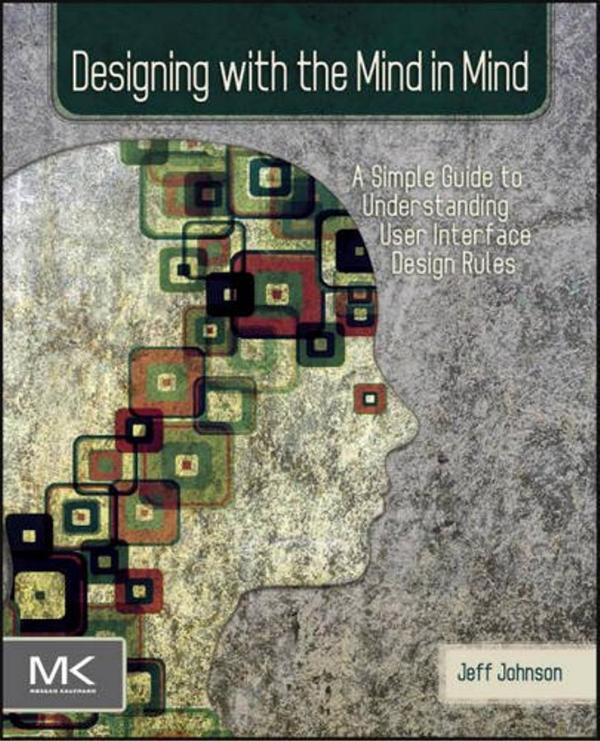 Designing with the Mind in Mind Simple Guide to Understanding User Interface Design Rules – Jeff Johnson, Elsevier -